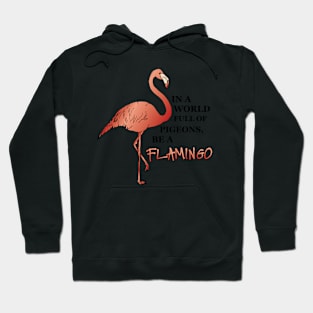 IN A WORLD FULL OF PIGEONS, BE A FLAMINGO Hoodie